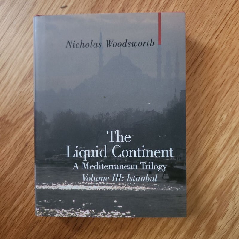 The Liquid Continent, a Mediterranean Trilogy: Volume III Istanbul