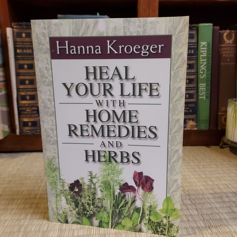 Heal Your Life with Home Remedies and Herbs