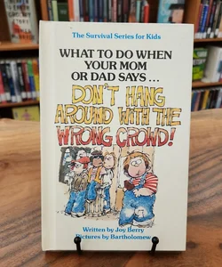 What To Do When Your Mom or Dad Says...Don't Hang Around With the Wrong Crowd!