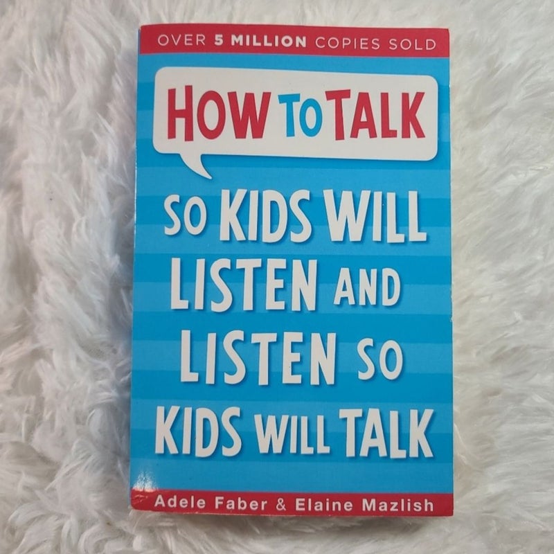 How to Talk So Kids Will Listen and Listen So Kids Will Talk