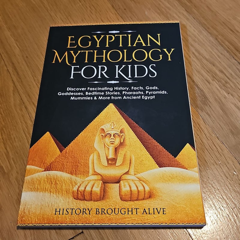 Egyptian Mythology for Kids: Discover Fascinating History, Facts, Gods, Goddesses, Bedtime Stories, Pharaohs, Pyramids, Mummies and More from Ancient Egypt