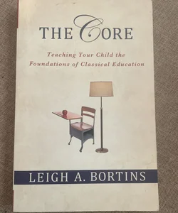 The Core: Teaching Your Child the Foundations of Classical Education
