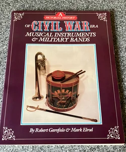 *A Pictorial History of Civil War Era Musical Instruments and Military Bands