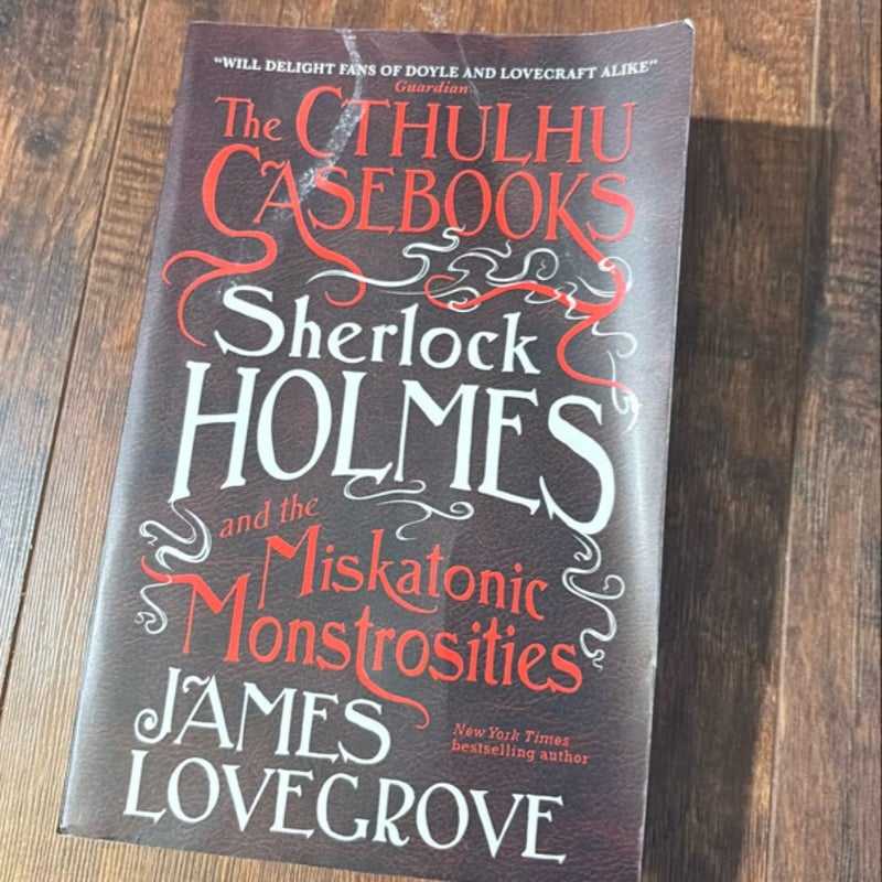 The Cthulhu Casebooks - Sherlock Holmes and the Miskatonic Monstrosities