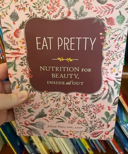 Eat Pretty: Nutrition for Beauty, Inside and Out (Nutrition Books, Health Journals, Books about Food, Beauty Cookbooks)