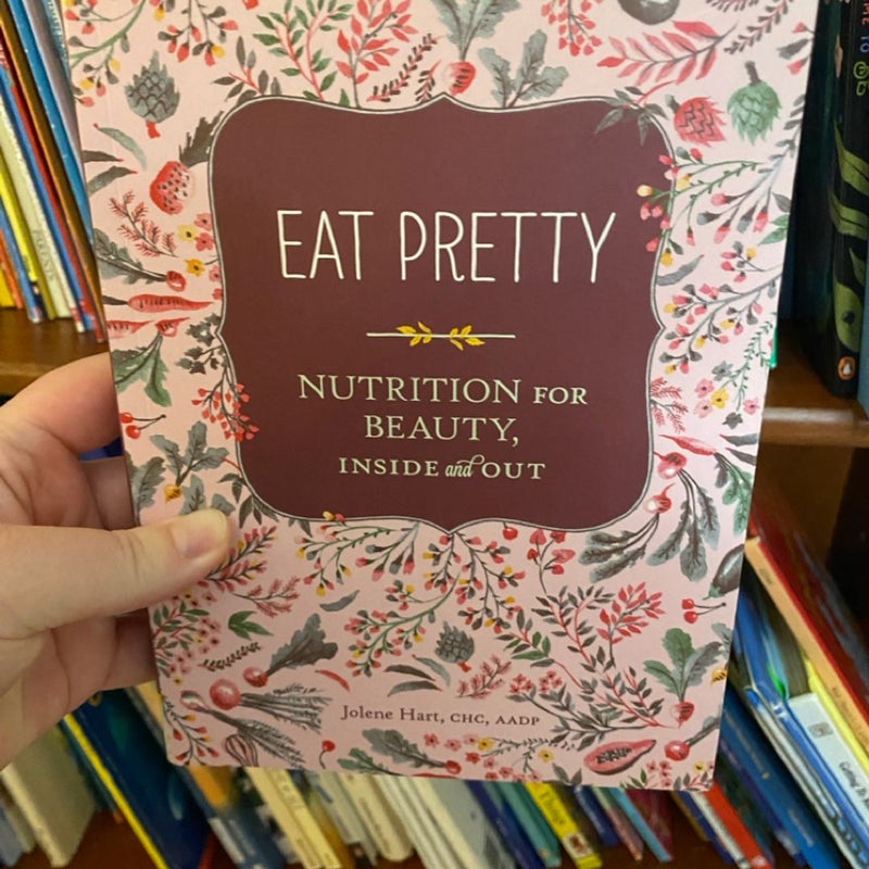 Eat Pretty: Nutrition for Beauty, Inside and Out (Nutrition Books, Health Journals, Books about Food, Beauty Cookbooks)