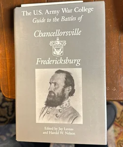 The U. S. Army War College Guide to the Battles of Chancellorsville and Fredericksburg