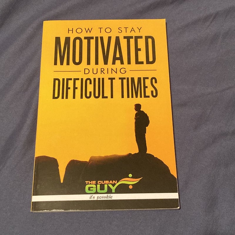 How to Stay Motivated During Difficult Times 