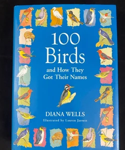 100 Birds and How They Got Their Names by Diana Wells