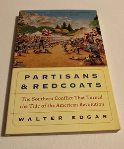 Partisans and Redcoats the Southern Conflict That Turned the Tide of the American Revolution