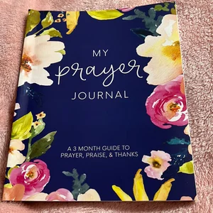 My Prayer Journal: a 3 Month Guide to Prayer, Praise and Thanks