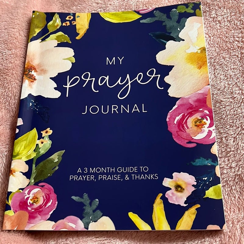 My Prayer Journal: a 3 Month Guide to Prayer, Praise and Thanks