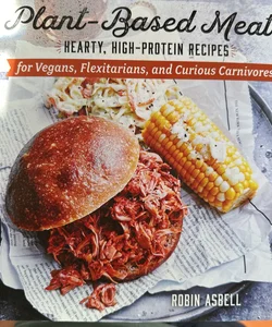 Plant-Based Meats Hearty, High-Protein Recipes for Vegans, Flexitarians, and Curious Carnivores