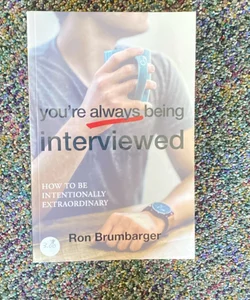 You're Always Being Interviewed