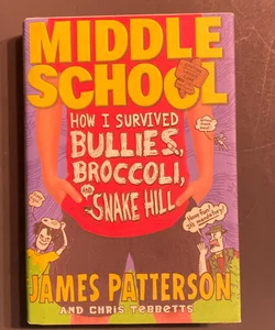 Middle School: How I Survived Bullies, Broccoli, and Snake Hill