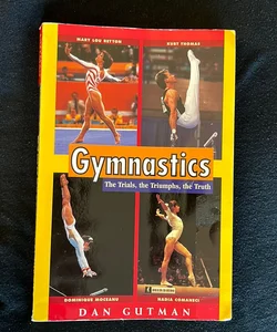 Gymnastics: The Trials, the Triumphs, the Truth