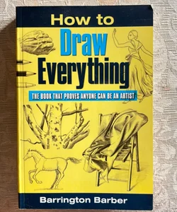 How to draw everything the book that proves anyone can be an artist