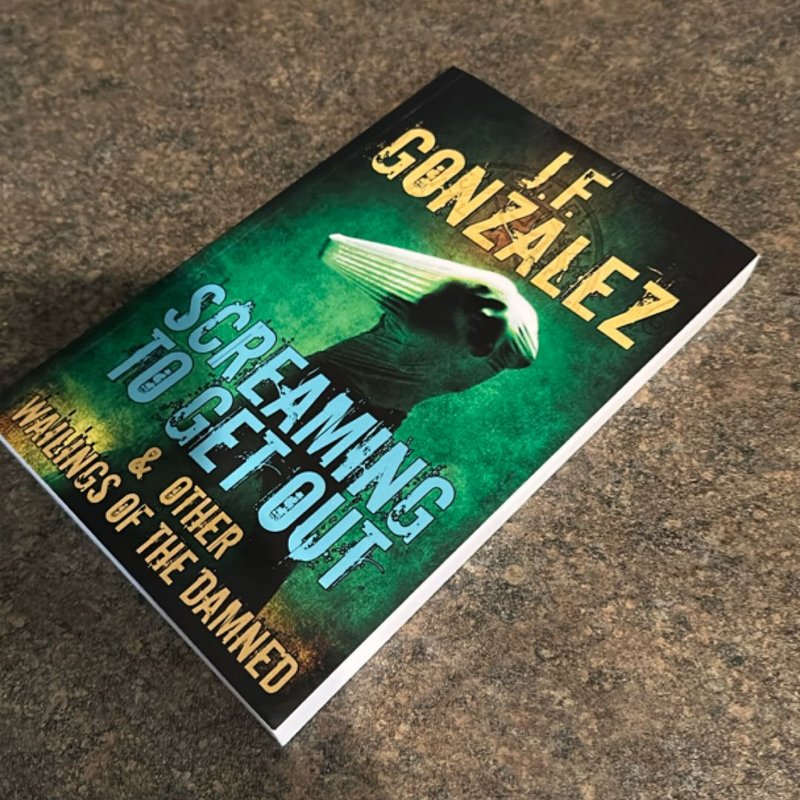 Screaming to Get Out and Other Wailings of the Damned