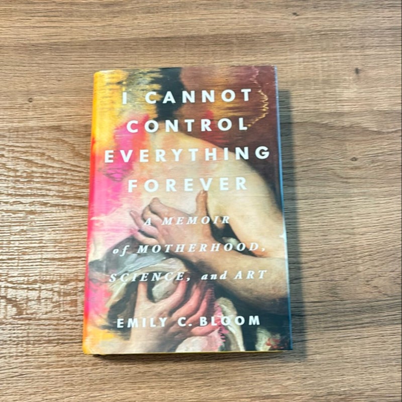 I Cannot Control Everything Forever: a Memoir of Motherhood, Science, and Art