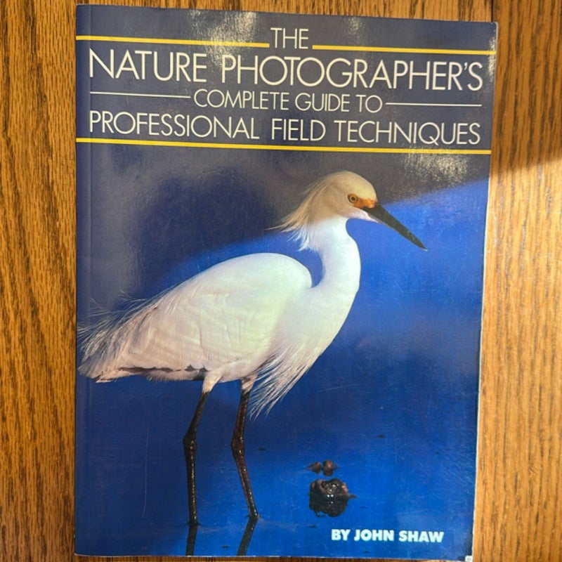 The Nature Photographer's Complete Guide to Professional Field Techniques