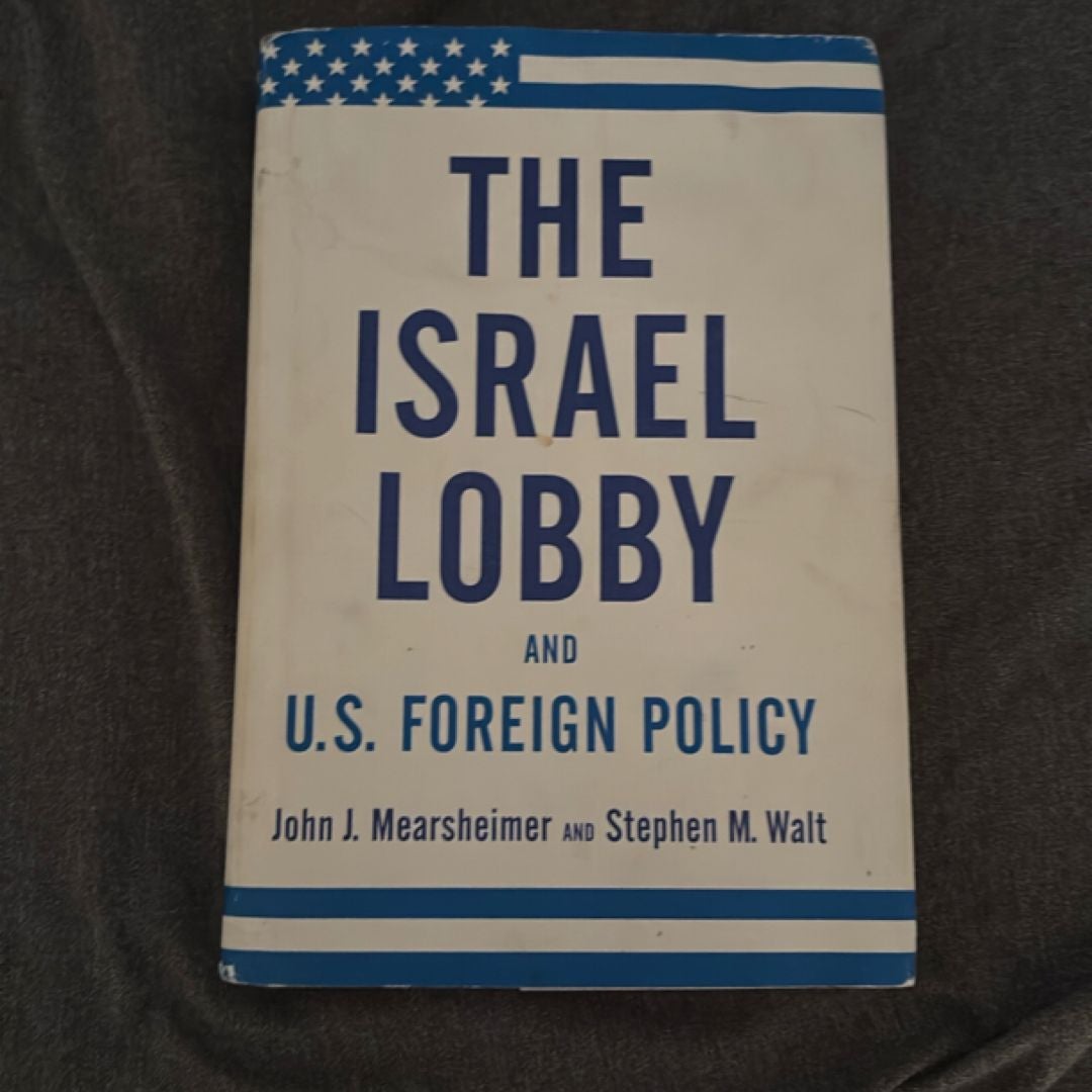 The Israel Lobby and U. S. Foreign Policy by John J. Mearsheimer