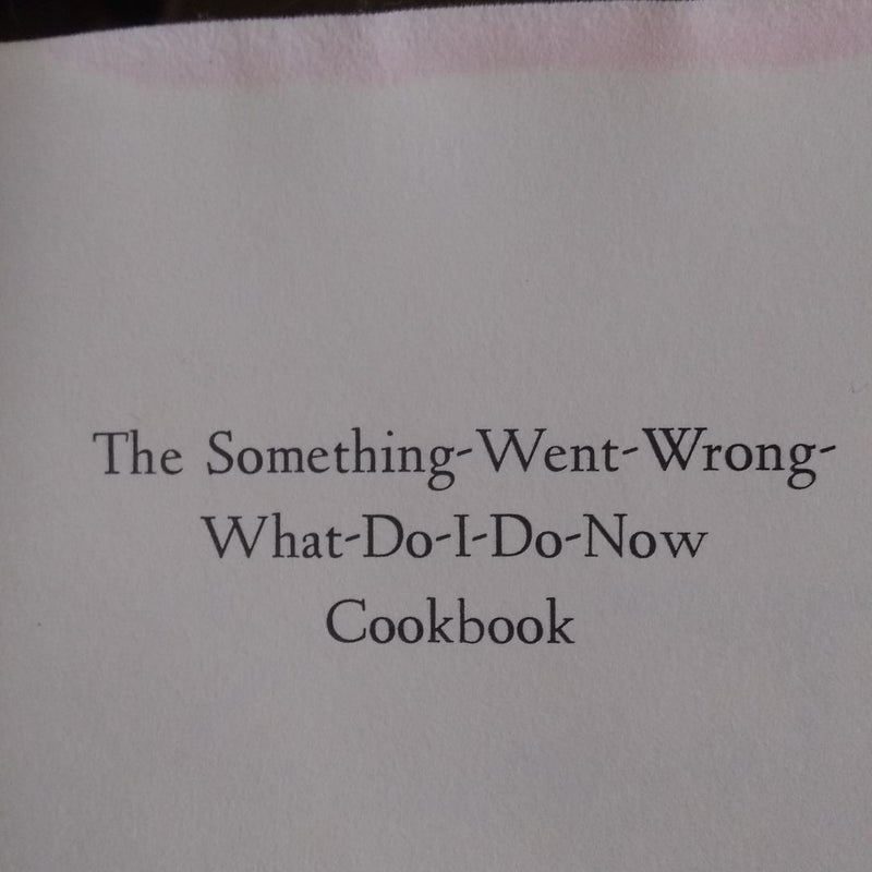 The Something -Went-Wrong-What-Do-I-Do-Now Cookbook 