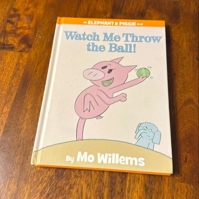 Watch Me Throw the Ball! (an Elephant and Piggie Book)