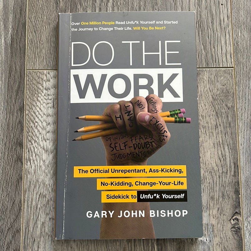 Do the Work: The official unrepentant, ass-kicking, no-kidding, changing-your-life sidekick to unfu*k yourself
