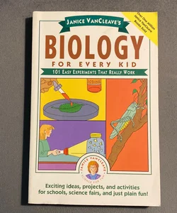 Janice VanCleave's Biology for Every Kid