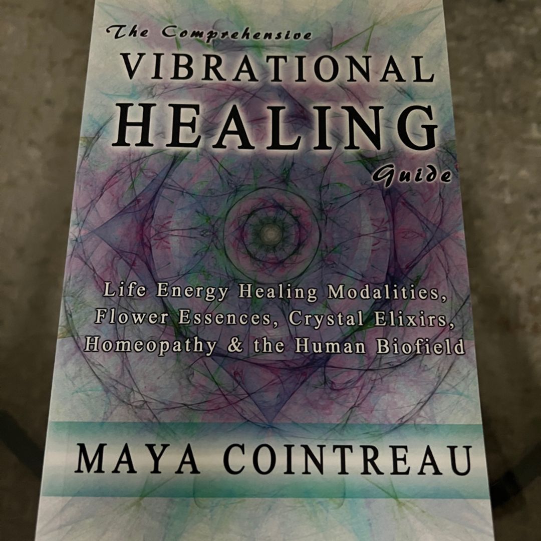 The Comprehensive Vibrational Healing Guide by Maya Cointreau