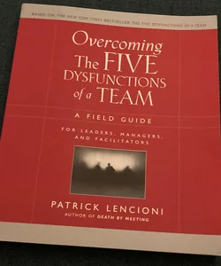 Overcoming the Five Dysfunctions of a Team