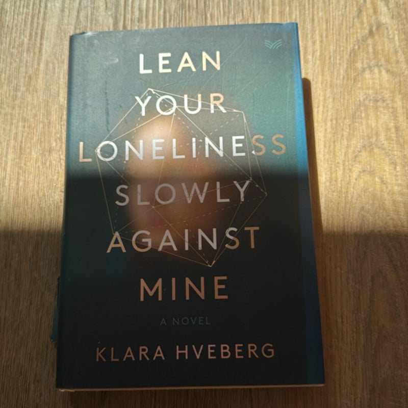 Lean Your Loneliness Slowly Against Mine