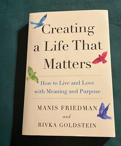 Creating a Life That Matters: How to Live and Love