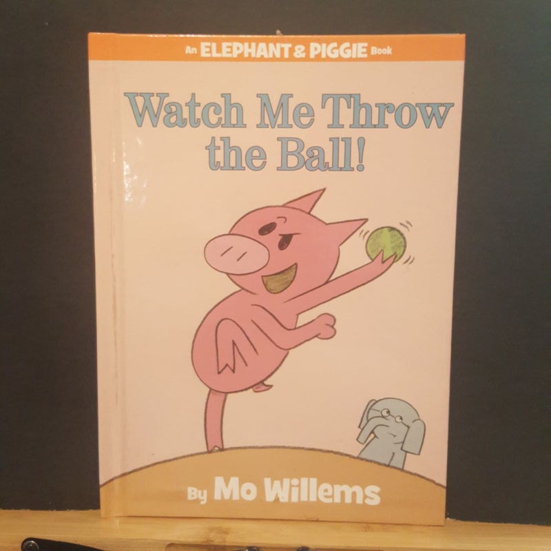 Watch Me Throw the Ball! (an Elephant and Piggie Book)