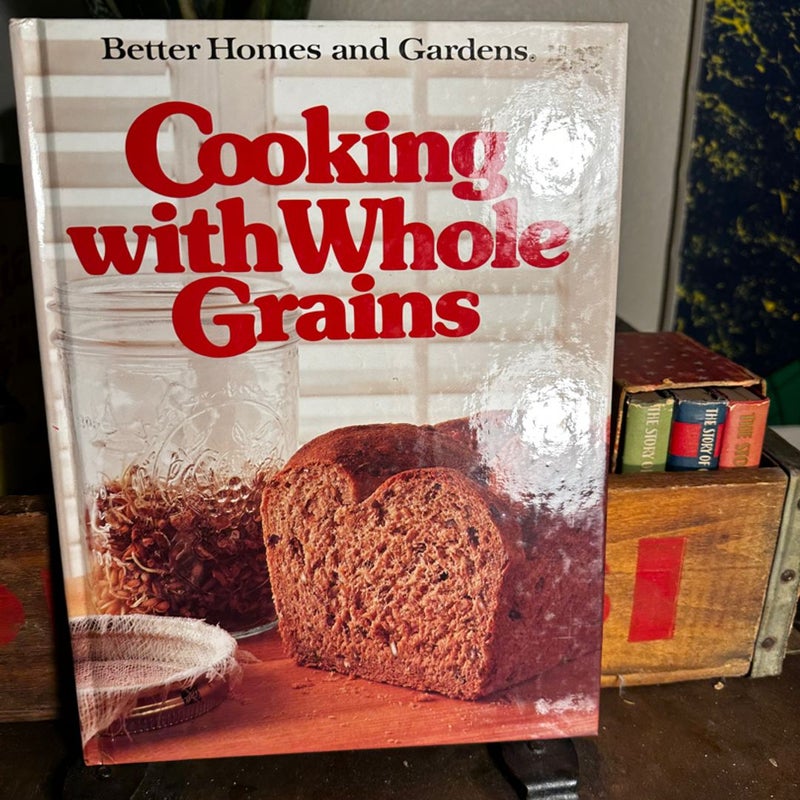 Better Homes and Gardens Cooking with Whole Grains 1984 Vintage Hard Cover book