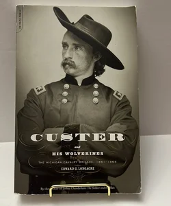 Custer and His Wolverines-The Michigan Cavalry Brigade, 1861-1865