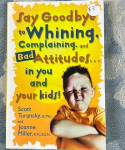 Say Goodbye to Whining, Complaining, and Bad Attitudes... in You and Your Kids