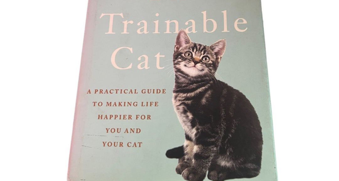 The Trainable Cat: A Practical Guide to Making Life Happier for You and Your Cat [Book]
