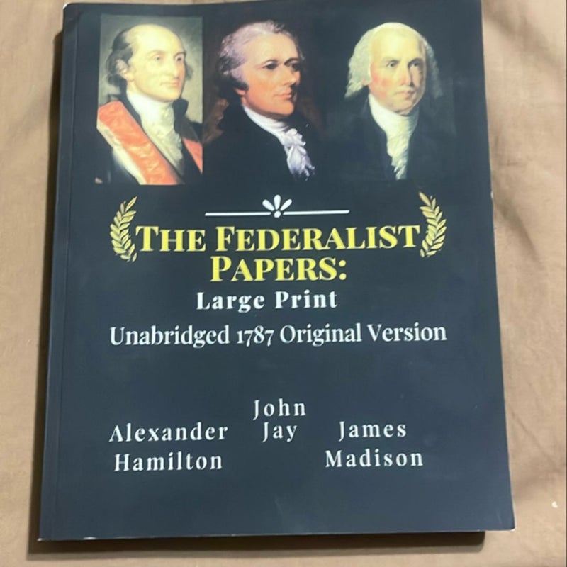 The Federalist Papers: Large Print Unabridged 1787 Original Version