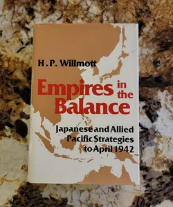 Empires in the Balance - Japanese and Allied Pacific Strategies to April 1942