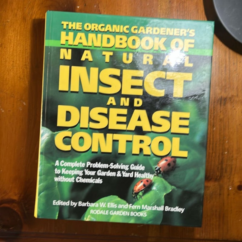 The Organic Gardener's Handbook of Natural Insect and Disease Control