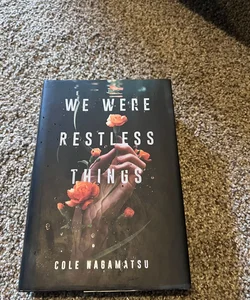 We were restless things 