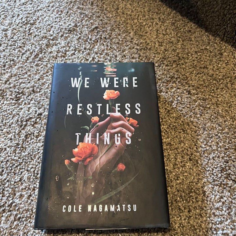 We were restless things 