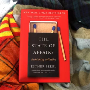 The State of Affairs Rethinking Infidelity - a Book for Anyone Who Has Ever Loved