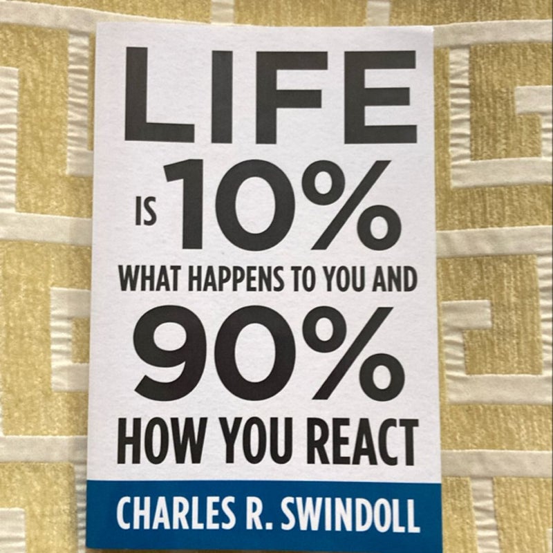 Life Is 10% What Happens to You and 90% How You React