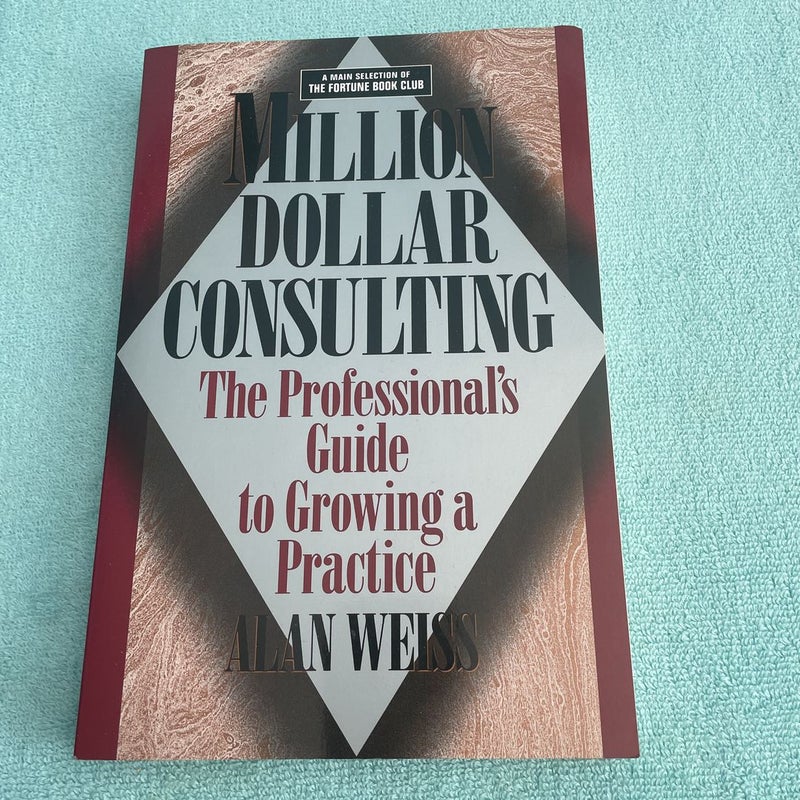 Million Dollar Consulting: the Professional's Guide to Growing a Practice, Fifth Edition