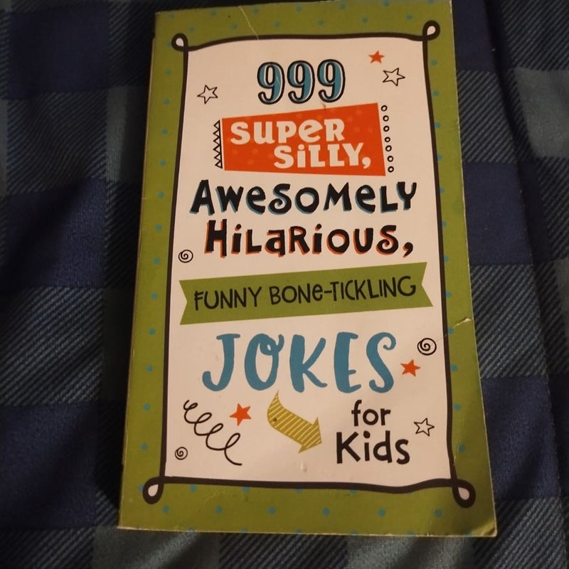 999 Super Silly, Awesomely Hilarious, Funny Bone-Tickling Jokes for Kids