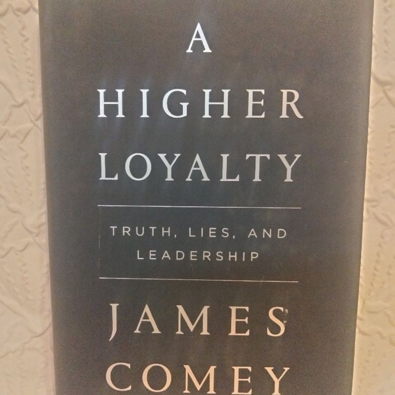 A Higher Loyality: Truth, Lies and Leadership. Hardcover