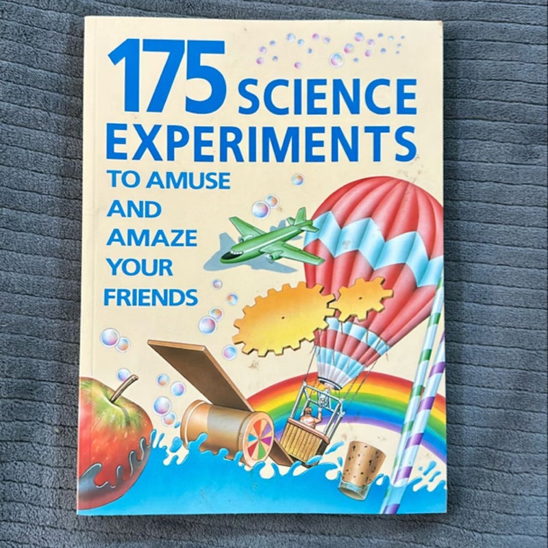 175 Science Experiments to Amuse and Amaze Your Friends