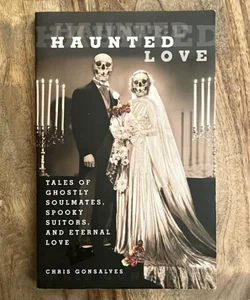 Haunted Love: Tales of Ghostly Soulmates, Spooky Suitors, and Eternal Love